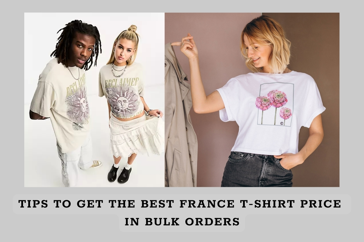 Tips To Get The Best France T-Shirt Price In Bulk Orders